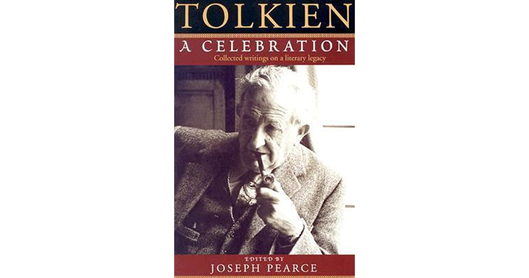 Tolkien: A Celebration Collected Writings on a Literary Legacy by Joseph Pearce