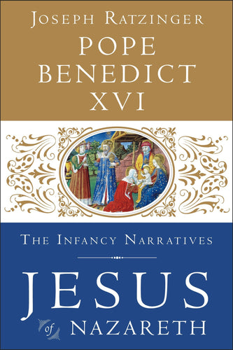 Pope Benedict XVI - The Infancy Narratives Jesus of Nazareth by Joseph Ratzinger