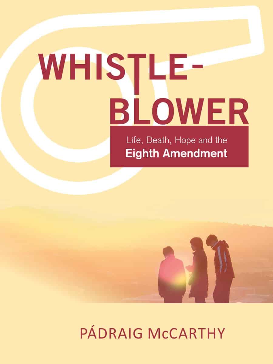 Whistle-Blower (Life, Death, Hope and the Eight Amendment) by Pádraig McCarthy